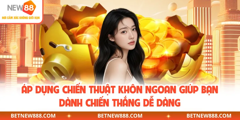 Áp dụng chiến thuật khôn ngoan giúp bạn dành chiến thắng dễ dàng