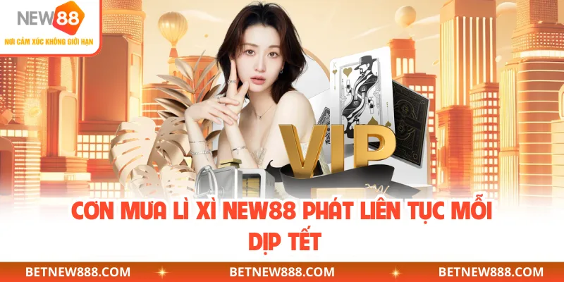 Cơn mưa lì xì NEW88 phát liên tục mỗi dịp Tết