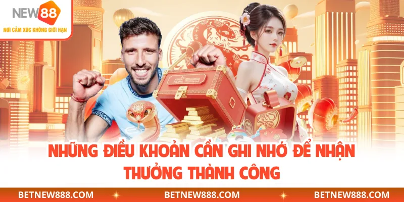 Những điều khoản cần ghi nhớ để nhận thưởng thành công