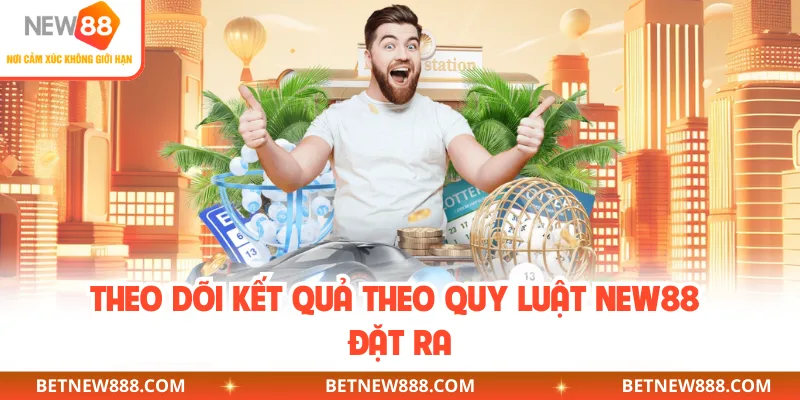 Theo dõi kết quả theo quy luật NEW88 đặt ra