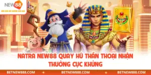 Natra NEW88 -Tựa Game Quay Hũ Nhận Thưởng Cực Khủng