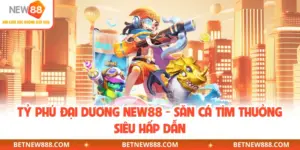 Tỷ Phú Đại Dương NEW88 - Săn Cá Tìm Thưởng Siêu Hấp Dẫn